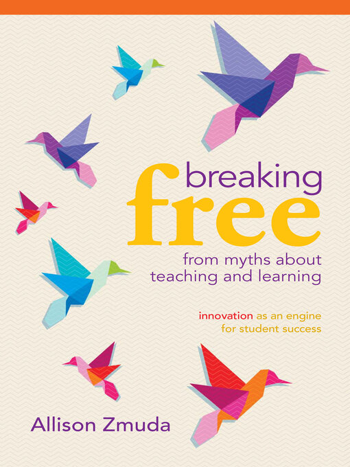 Title details for Breaking Free from Myths About Teaching and Learning by Allison Zmuda - Available